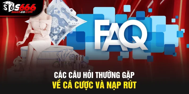 Các câu hỏi thường gặp về cá cược và nạp rút