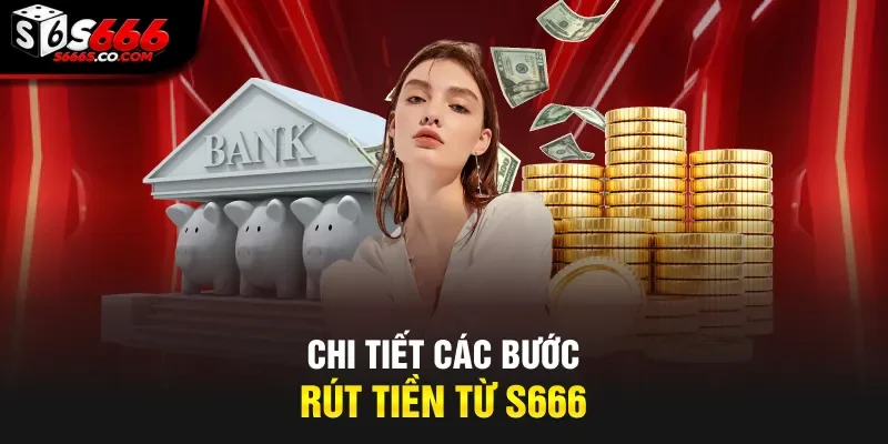 Chi tiết các bước rút tiền từ S666