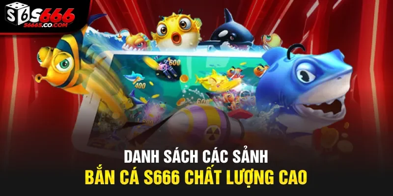 Danh sách các sảnh bắn cá S666 chất lượng cao