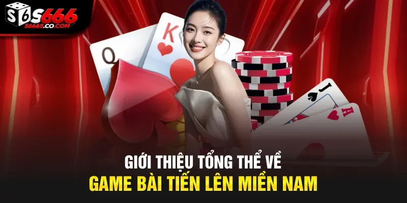 Giới thiệu tổng thể về game bài tiến lên miền Nam