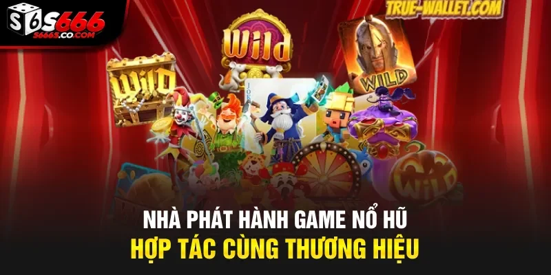 Nhà phát hành game nổ hũ hợp tác cùng thương hiệu