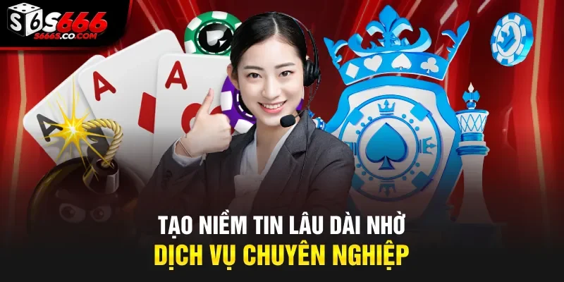 Tạo niềm tin lâu dài nhờ dịch vụ chuyên nghiệp