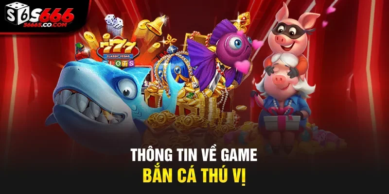 Thông tin về game bắn cá thú vị