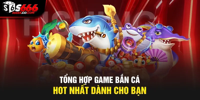 Tổng hợp game bắn cá hot nhất dành cho bạn