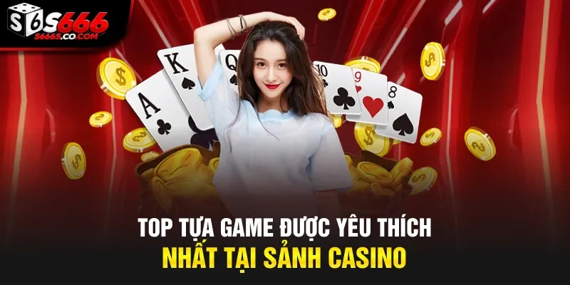 Top tựa game được yêu thích nhất tại sảnh Casino